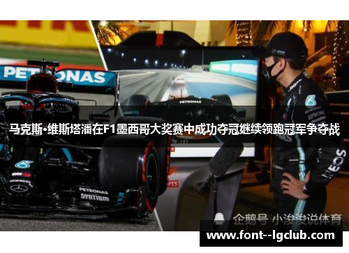 马克斯·维斯塔潘在F1墨西哥大奖赛中成功夺冠继续领跑冠军争夺战