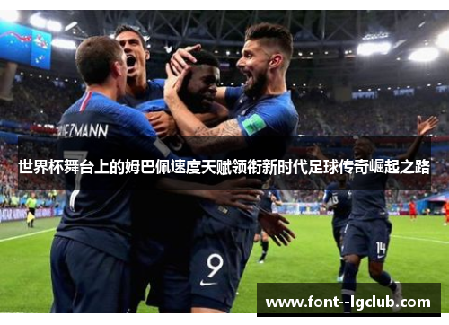 世界杯舞台上的姆巴佩速度天赋领衔新时代足球传奇崛起之路