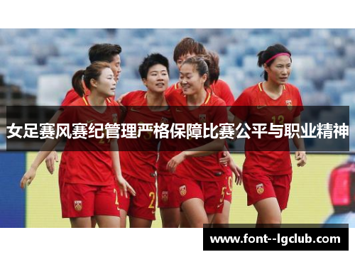 女足赛风赛纪管理严格保障比赛公平与职业精神