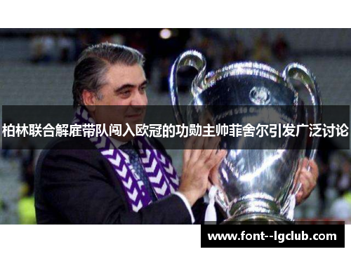 柏林联合解雇带队闯入欧冠的功勋主帅菲舍尔引发广泛讨论 柏林联合解雇带队闯入欧冠的功勋主帅菲舍尔引发广泛讨论