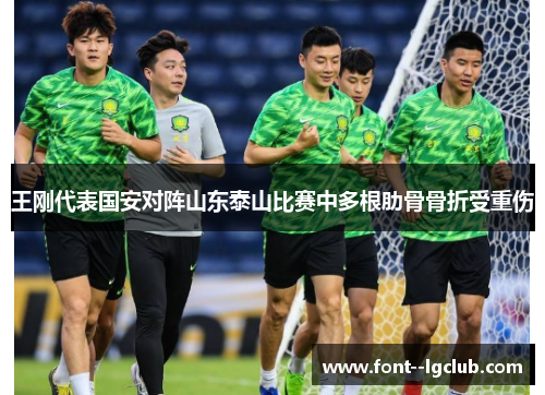 王刚代表国安对阵山东泰山比赛中多根肋骨骨折受重伤 王刚代表国安对阵山东泰山比赛中多根肋骨骨折受重伤
