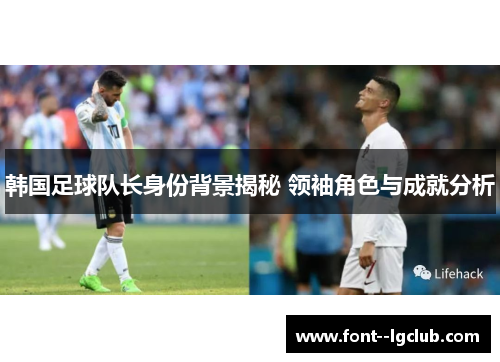 韩国足球队长身份背景揭秘 领袖角色与成就分析