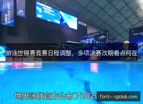 游泳世锦赛竞赛日程调整，多项决赛改期看点何在